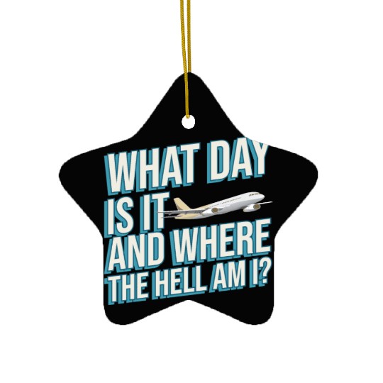 Aviation What Day Is It And Where The Hell Am I Ceramic Ornaments