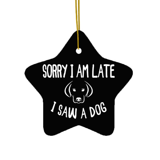 Sorry I'm Late I Saw A Dog - Dogs Gifts Ceramic Ornaments
