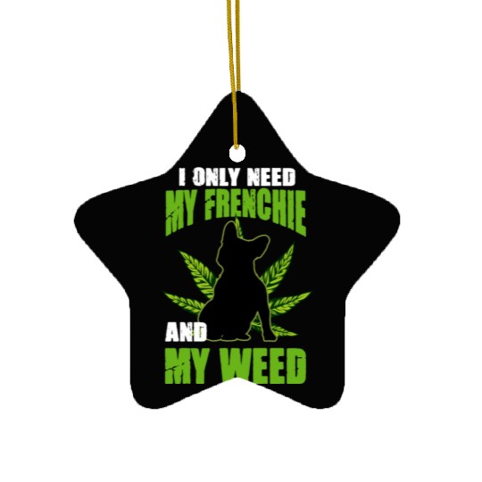I Only Need My Frenchie And Weed French Bulldog Ceramic Ornaments