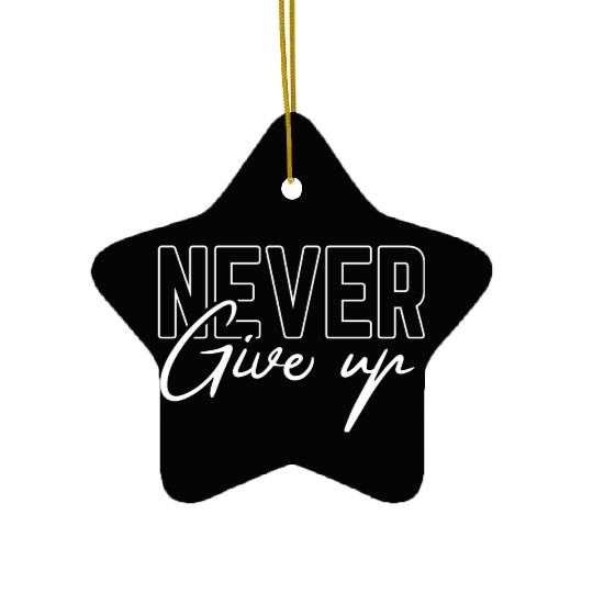 Never give up Ceramic Ornaments