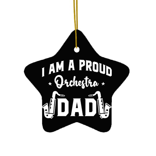 I Am a Proud Orchestra Dad Ceramic Ornaments