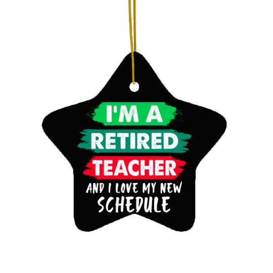 I'm A Retired Teacher And I Love My New Schedule Ceramic Ornaments