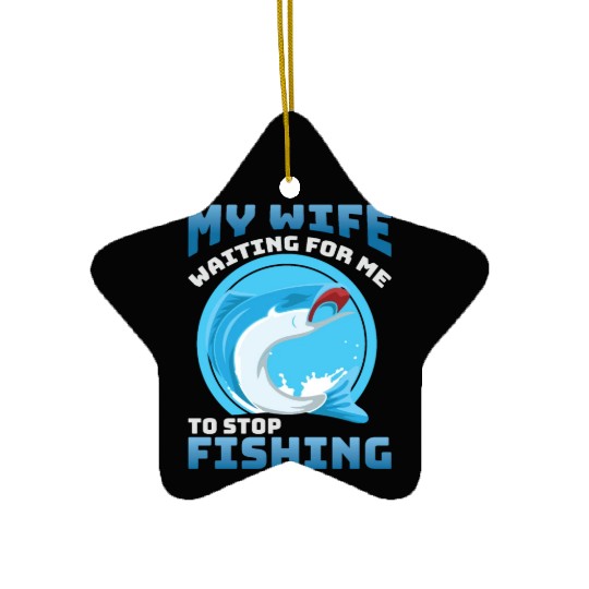 My wife waiting for me to stop fishing. funny fish Ceramic Ornaments