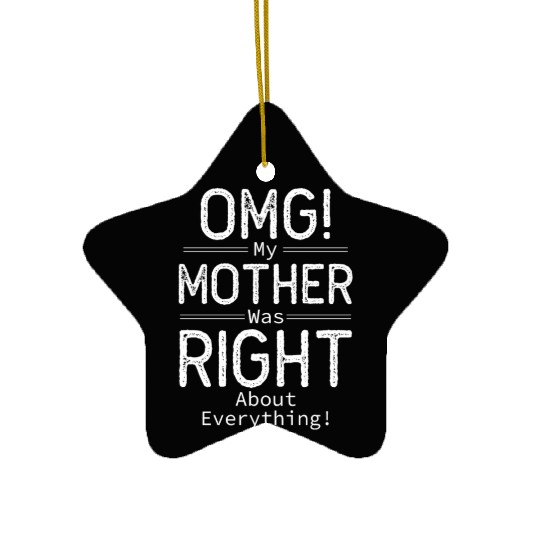OMG My Mother was Right about Everything Ceramic Ornaments