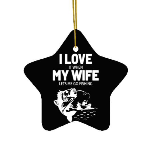 I Love It When My Wife Lets Me Go Fishing Ceramic Ornaments