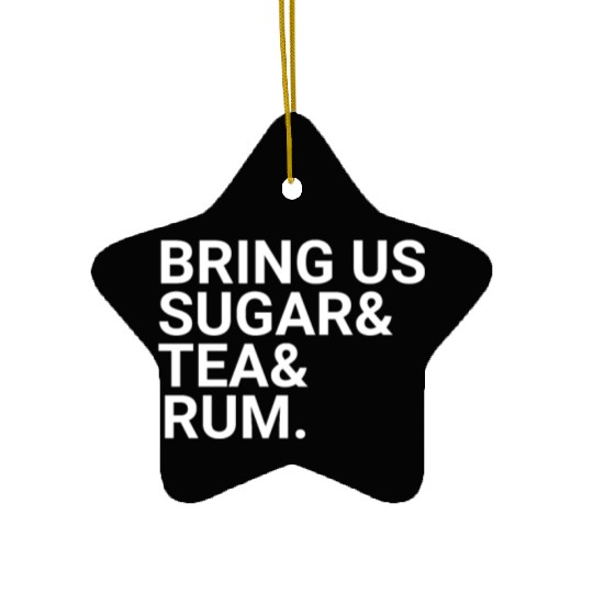 Bring Us Sugar And Tea And Rum Ceramic Ornaments
