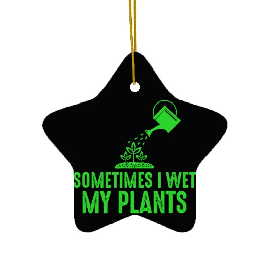 Sometimes I Wet My Plants Gardening for Gardeners Ceramic Ornaments