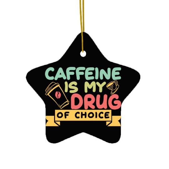 Caffeine Is My Drug Of Choice Coffee Lover Coffee Ceramic Ornaments
