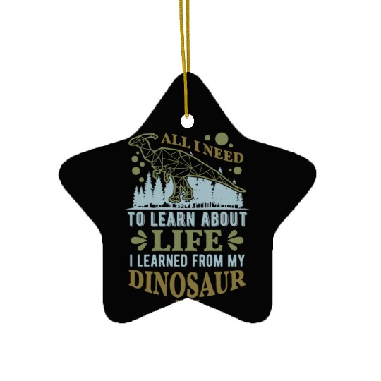 Dinosaur All I Need To Learn About Life Ceramic Ornaments