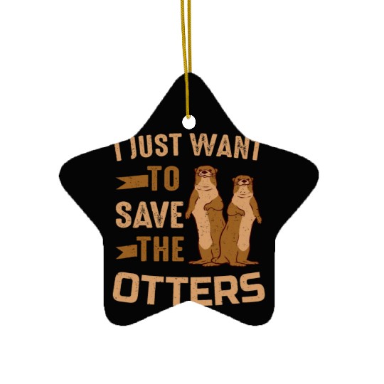 Otter I Just Want To Save The Otters Ceramic Ornaments