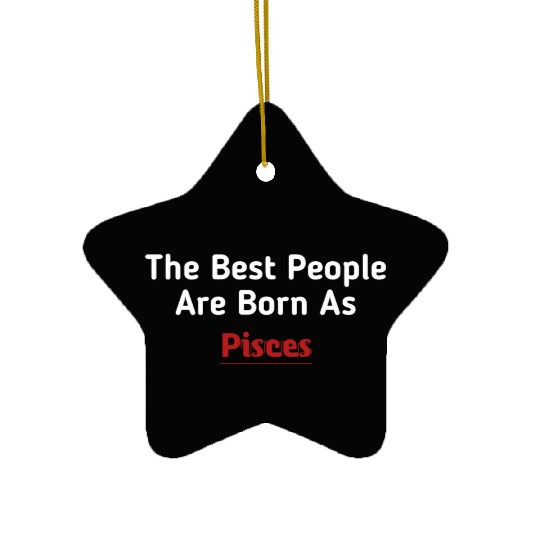The Best People Are Born As Pisces Ceramic Ornaments
