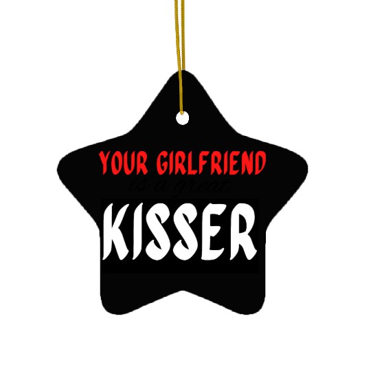 your girlfriend is a great kisser16 Ceramic Ornaments