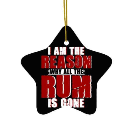 I Am The Reason Why All The Rum Is Gone 4 Ceramic Ornaments