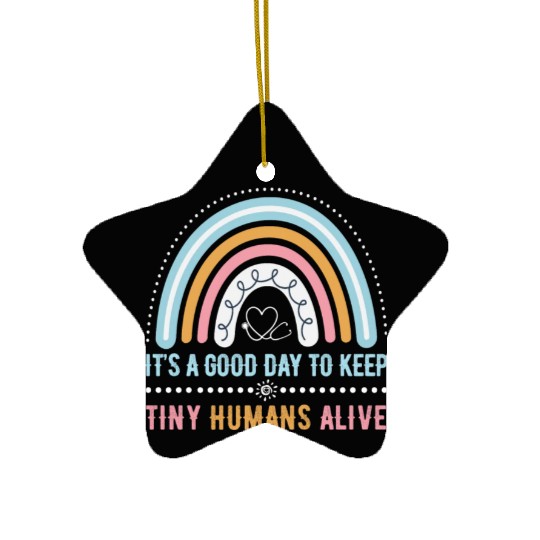 It's A Good Day To Keep Tiny Humans Alive NICU Ceramic Ornaments