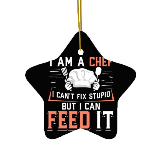 I'm A Chef I Can't Fix Stupid But I Can Feed It Ceramic Ornaments