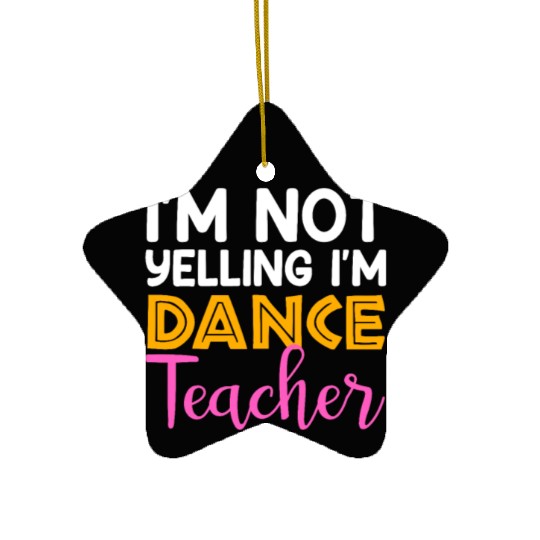 I'm Not Yelling i'm Dance Teacher, Dancing Teacher Ceramic Ornaments