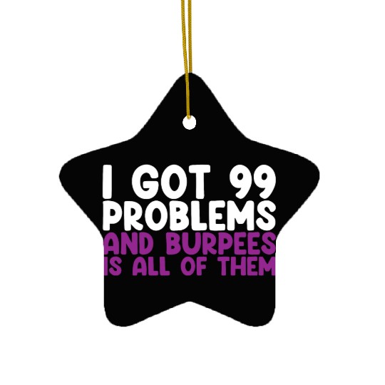 I Got 99 Problems And Burpees Is All Of Them Ceramic Ornaments