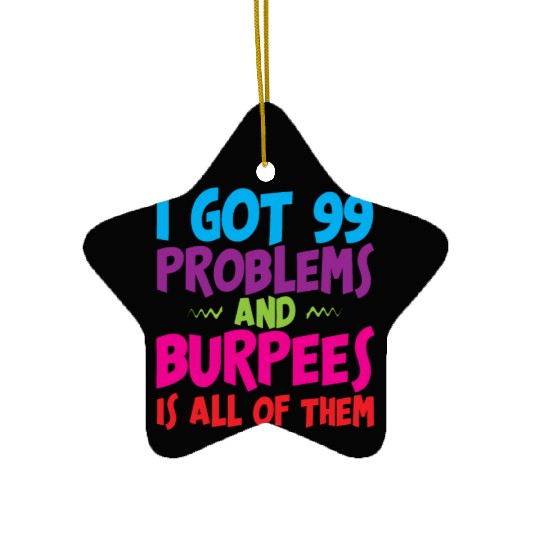 I Got 99 Problems And Burpees Is All Of Them 3 Ceramic Ornaments