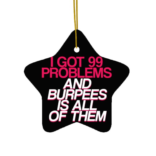 I Got 99 Problems And Burpees Is All Of Them 2 Ceramic Ornaments