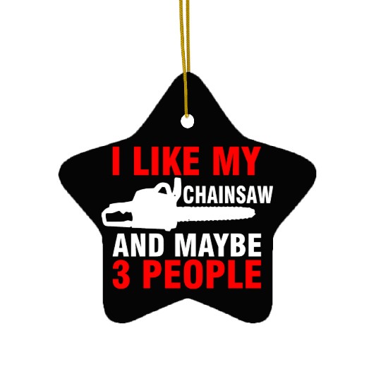I Like My Chainsaw And Maybe 3 People Ceramic Ornaments