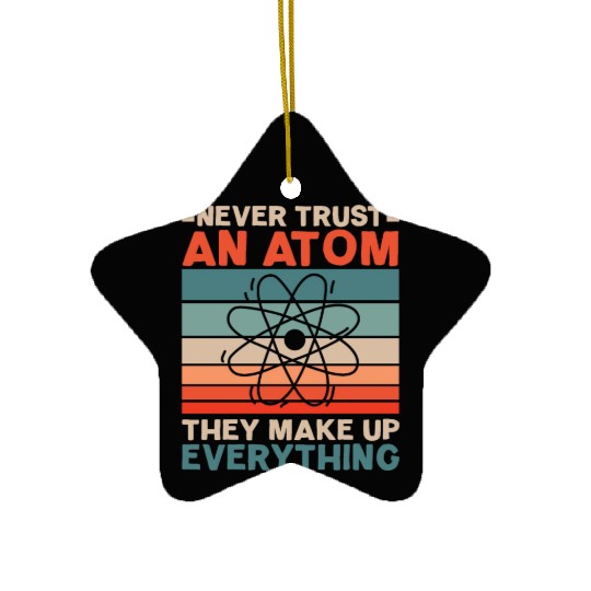 Never Trust An Atom They Make Up Everything Ceramic Ornaments