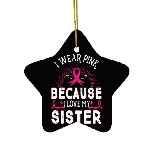 Breast Cancer I Wear Pink Because I Love My Sister Ceramic Ornaments