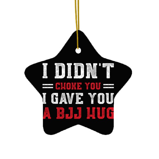 I Didn't Choke You BJJ Hug - Brazilian Jiu Jitsu Ceramic Ornaments