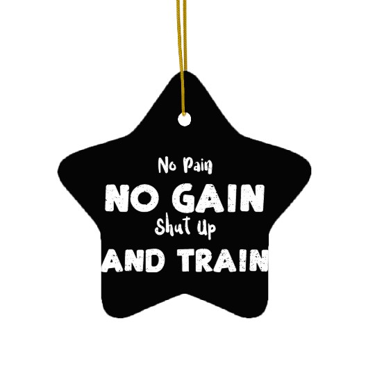 No Pain No Gain Shut Up And Train Ceramic Ornaments