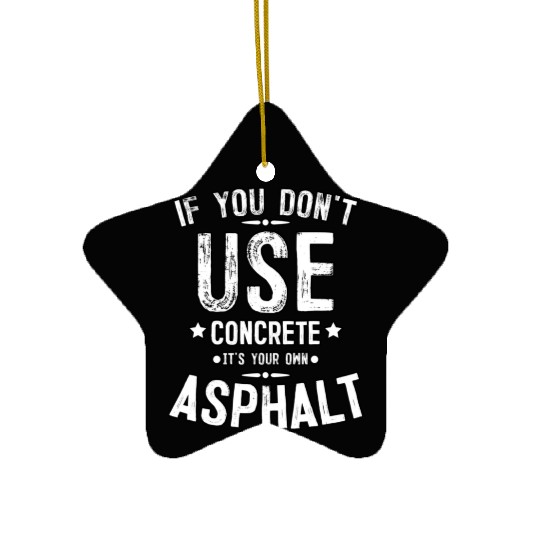 Asphalt Paving Asphalt Paver Gift If You Don t Use Ceramic Ornaments