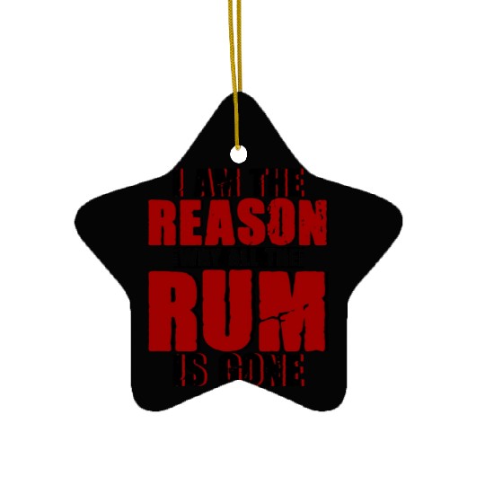 I Am The Reason Why All The Rum Is Gone 4 Ceramic Ornaments