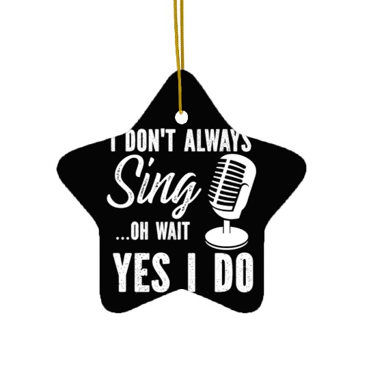 I Don t Always Sing Oh Wait Yes I Do Ceramic Ornaments