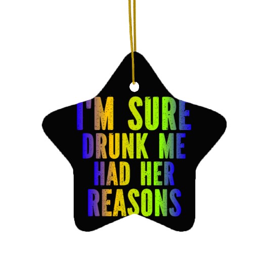 I m Sure Drunk Me Had Her Reasons Ceramic Ornaments