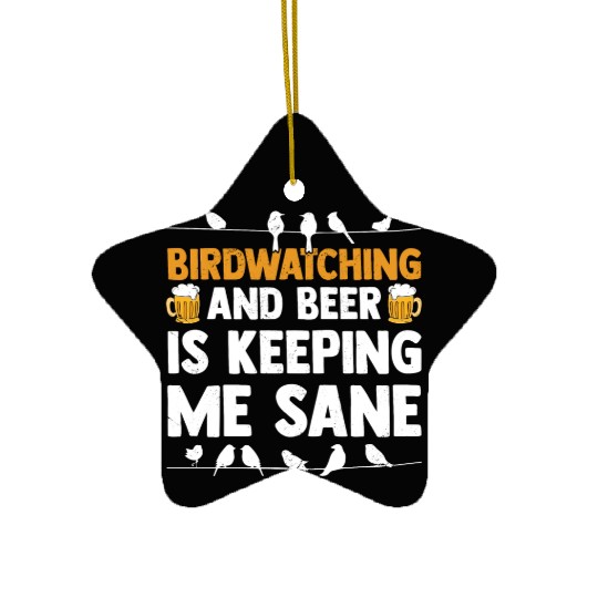 Birdwatching And Beer Is Keeping Me Sane Birding Ceramic Ornaments