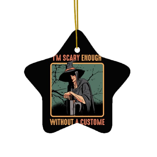 I'm Scary Enough Without A Costume Spooky Ceramic Ornaments
