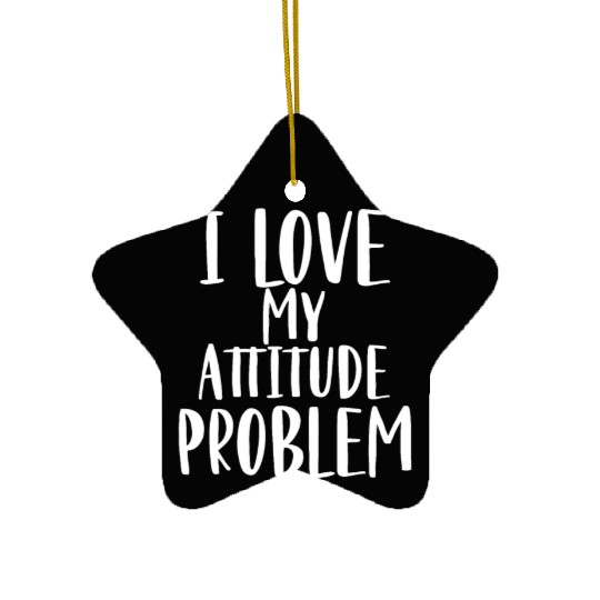 I Love My Attitude Problem Ceramic Ornaments