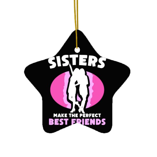 Sisters Make The Perfect Best Friends Team Sister Ceramic Ornaments