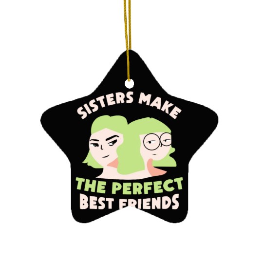 Sisters Make The Perfect Best Friends Sister Team Ceramic Ornaments