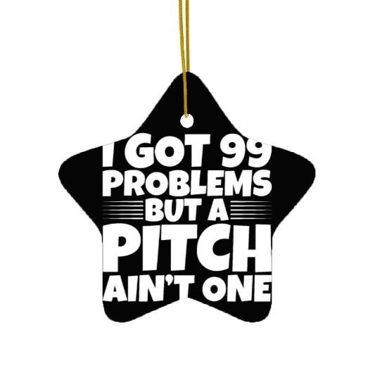 I Got 99 Problems But A Pitch Ain't One 2 Ceramic Ornaments