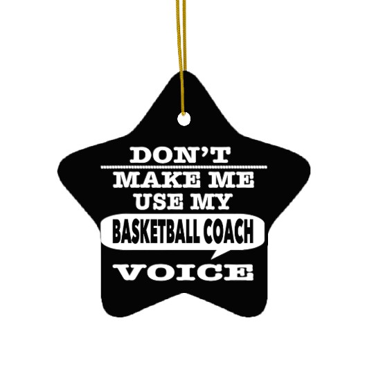 Don t Make Me Use My Basketball Coach Voice T Shir Ceramic Ornaments
