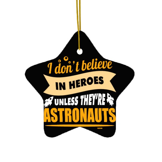 I believe in heroes when they are astronauts Ceramic Ornaments