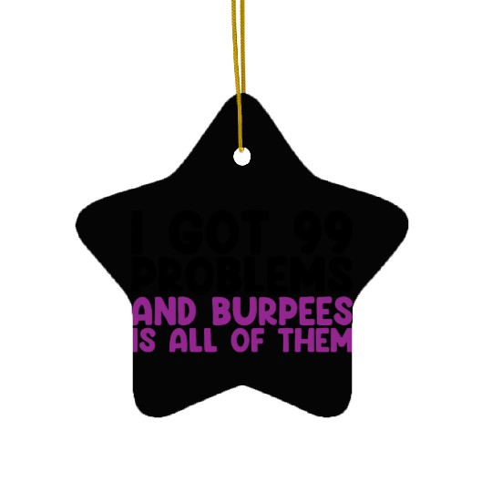 I Got 99 Problems And Burpees Is All Of Them Ceramic Ornaments