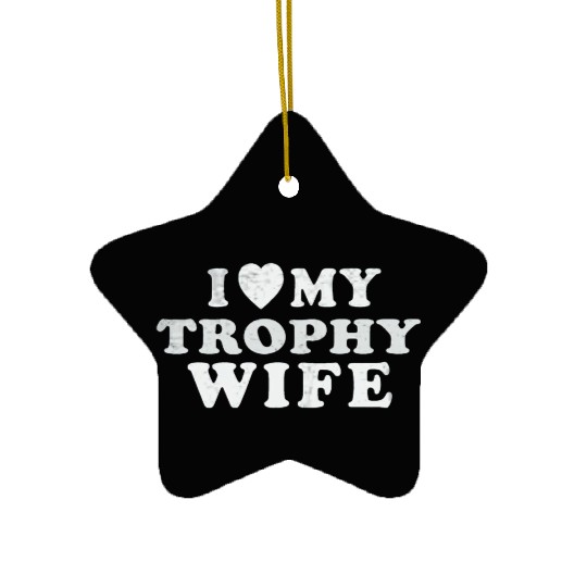 I Love My Trophy Wife Ceramic Ornaments