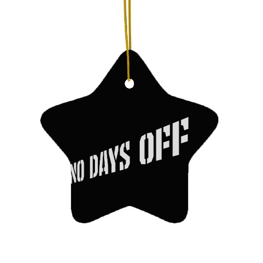 no days off quote Ceramic Ornaments