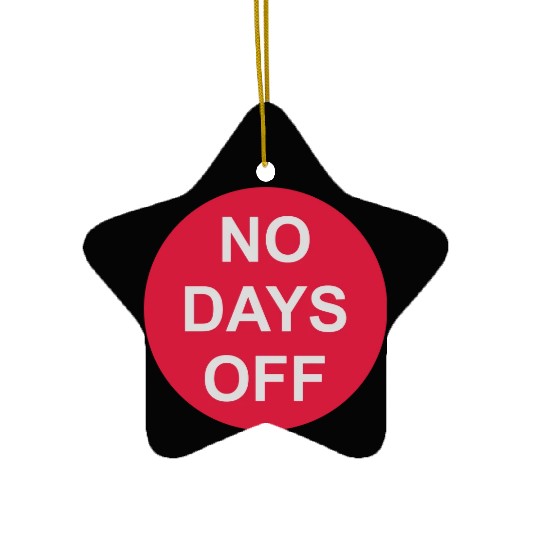 no days off quote Ceramic Ornaments