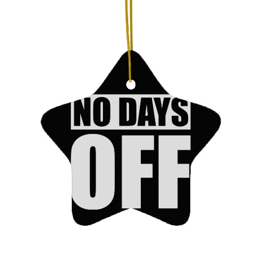 no days off quote Ceramic Ornaments