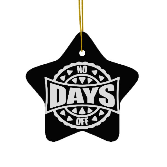no days off quote Ceramic Ornaments