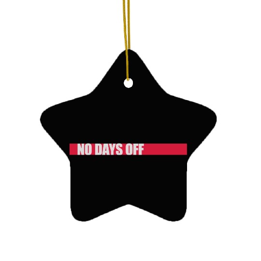 no days off quote Ceramic Ornaments