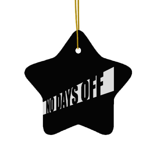 no days off quote Ceramic Ornaments