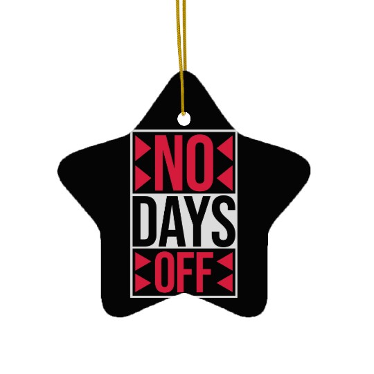 no days off quote Ceramic Ornaments