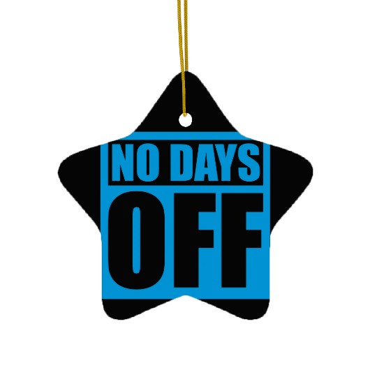 no days off quote Ceramic Ornaments